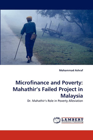 Microfinance and Poverty: Mahathir's Failed Project in Malaysia: Dr. Mahathir's Role in Poverty Alleviation,Used