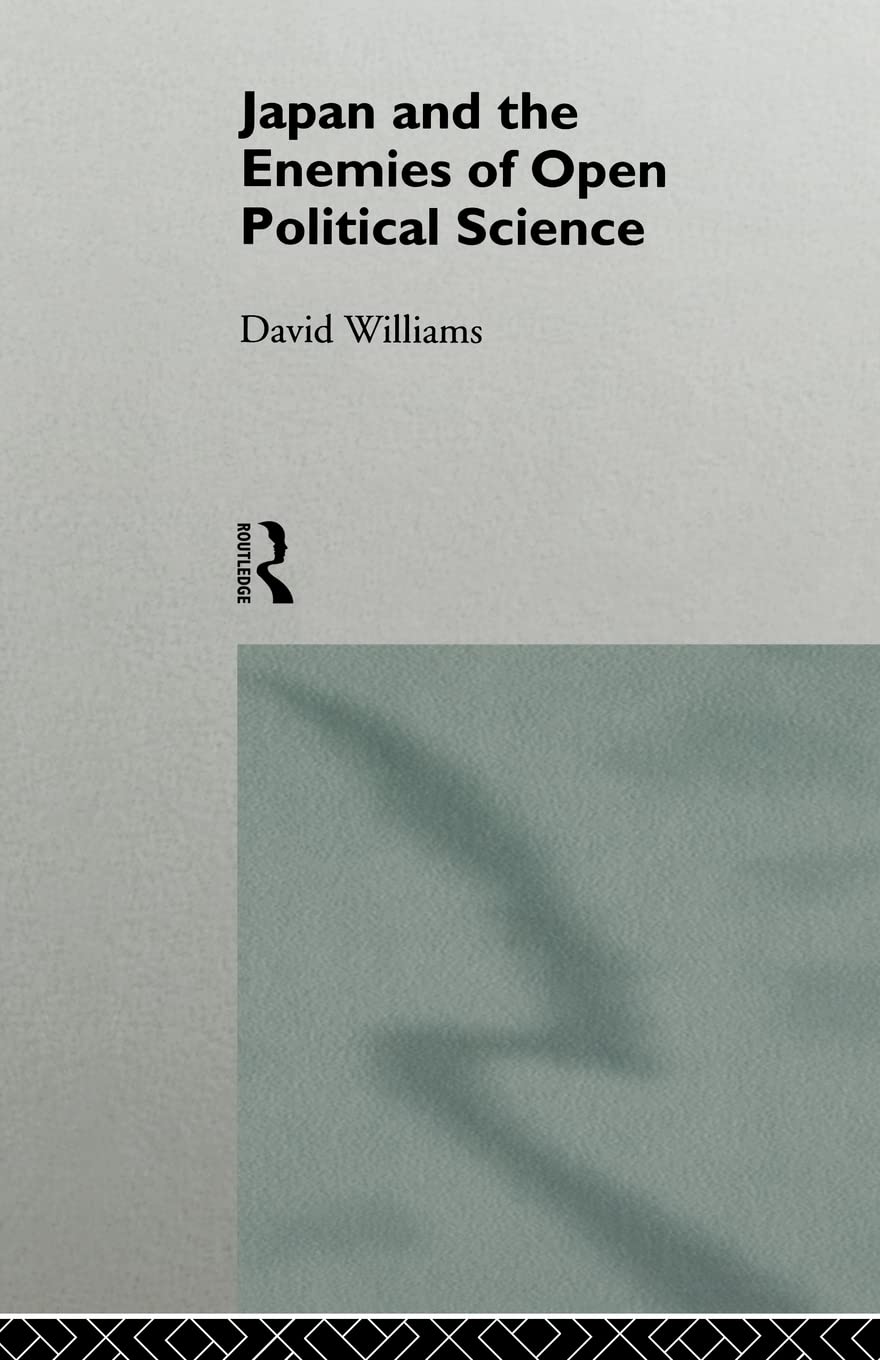 Japan And The Enemies Of Open Political Science (Nissan Institute/Routledge Japanese Studies)