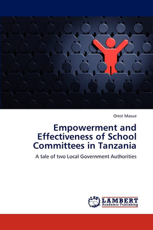 Empowerment and Effectiveness of School Committees in Tanzania: A tale of two Local Government Authorities,Used