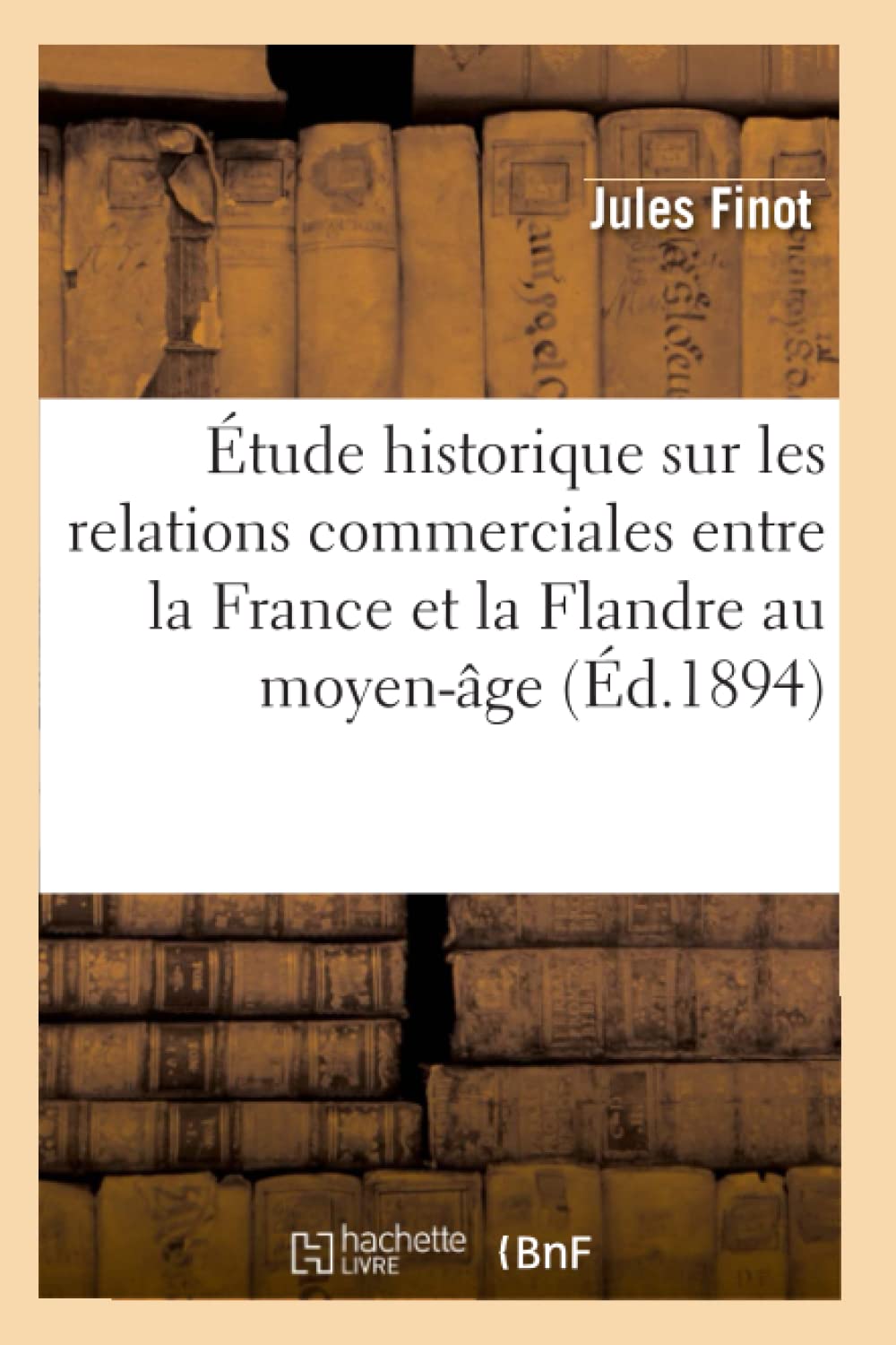 Tude Historique Sur Les Relations Commerciales Entre La France Et La Flandre Au Moyenge (D.1894) (Histoire) (French Edition,New