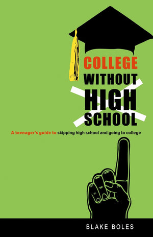 College Without High School: A Teenager'S Guide To Skipping High School And Going To College,New