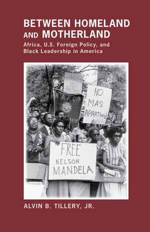 Between Homeland And Motherland: Africa, U.S. Foreign Policy, And Black Leadership In America