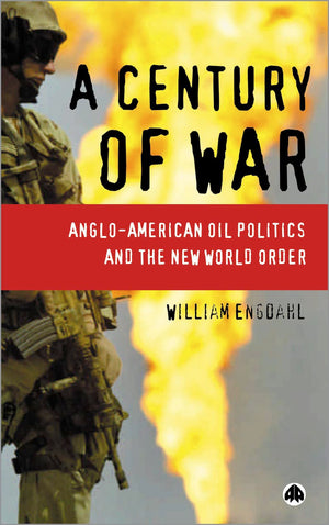 A Century Of War: Angloamerican Oil Politics And The New World Order,New