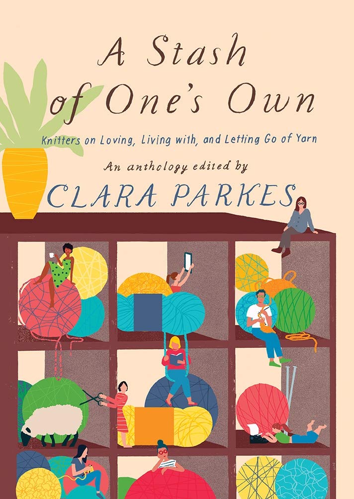A Stash Of One'S Own: Knitters On Loving, Living With, And Letting Go Of Yarn