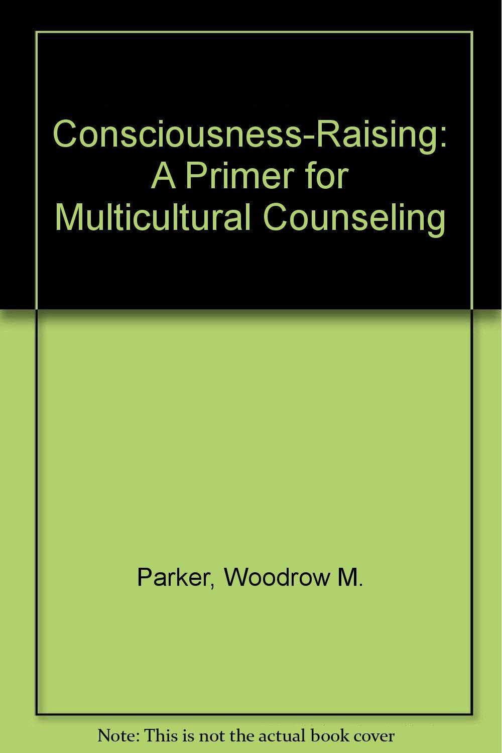 ConsciousnessRaising: A Primer for Multicultural Counseling