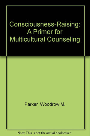 ConsciousnessRaising: A Primer for Multicultural Counseling
