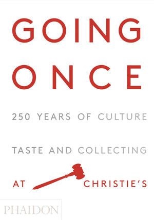 Going Once: 250 Years of Culture, Taste and Collecting at Christies