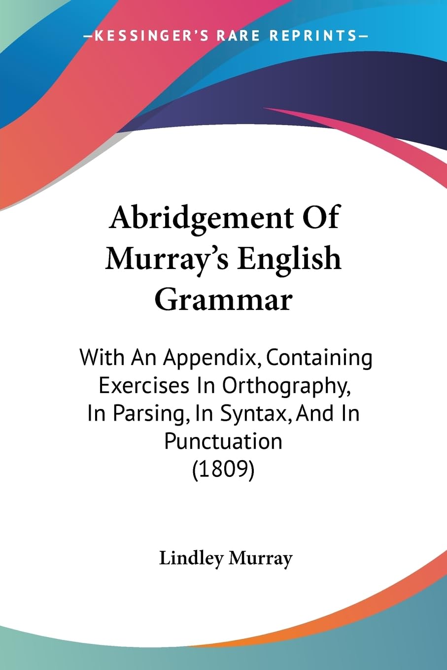 Abridgement Of Murray'S English Grammar: With An Appendix, Containing Exercises In Orthography, In Parsing, In Syntax, And In Pu,Used