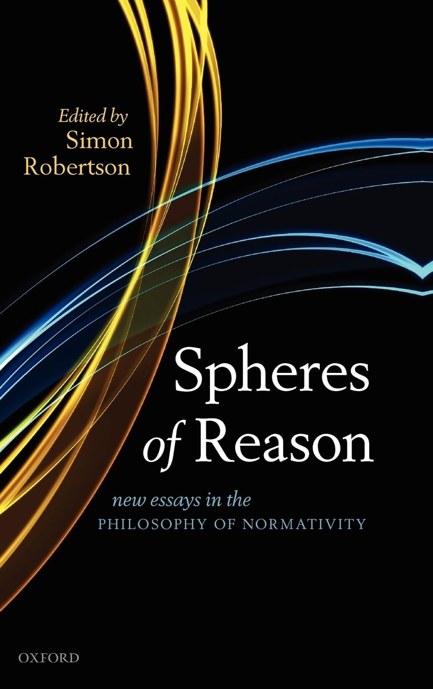 Spheres Of Reason: New Essays In The Philosophy Of Normativity (Mind Association Occasional Series)
