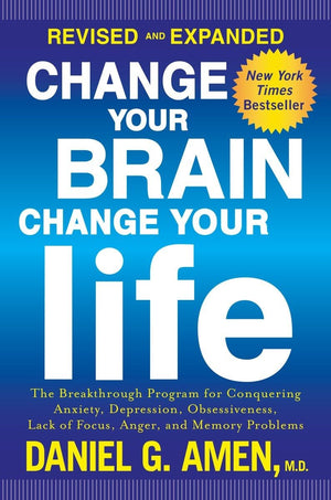 Change Your Brain, Change Your Life (Revised and Expanded): The Breakthrough Program for Conquering Anxiety, Depression, Obsessi,New