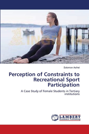 Perception of Constraints to Recreational Sport Participation: A Case Study of Female Students in Tertiary institutions,Used