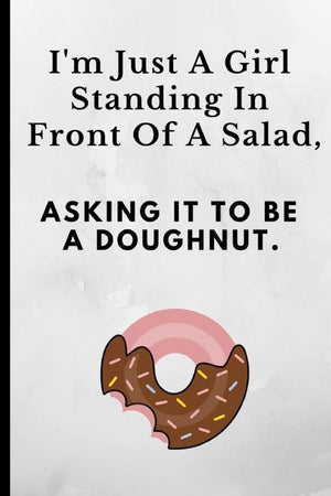 I'm Just A Girl Standing In Front Of A Salad Asking It To Be A Doughnut: Funny Novelty Notebook For That Person That Love's Cake,Used