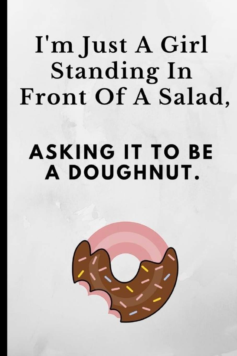 I'm Just A Girl Standing In Front Of A Salad Asking It To Be A Doughnut: Funny Novelty Notebook For That Person That Love's Cake,Used