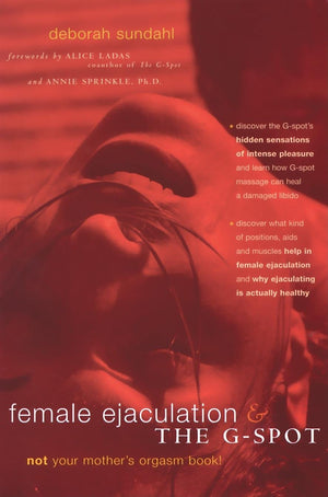 Female Ejaculation and the GSpot: Not Your Mothers Orgasm Book! (Positively Sexual)