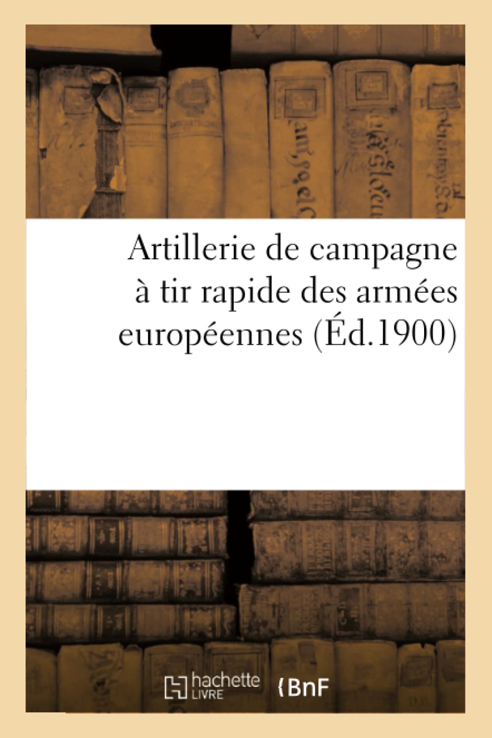 Artillerie de Campagne  Tir Rapide Des Armes Europennes (d.1900) (Savoirs Et Traditions) (French Edition),Used