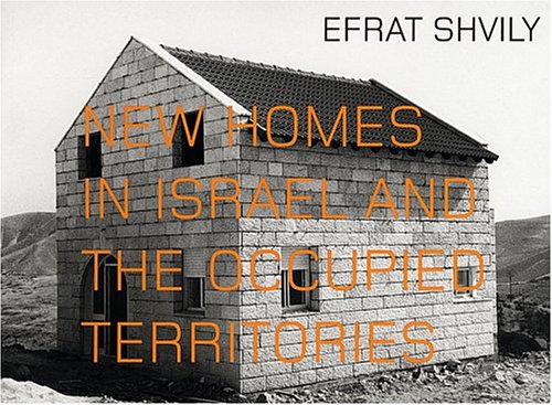 Efrat Shvily: New Homes In Israel And The Occupied Territories,New
