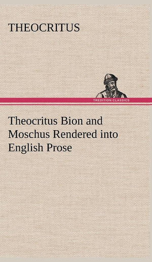 Theocritus Bion and Moschus Rendered into English Prose,Used