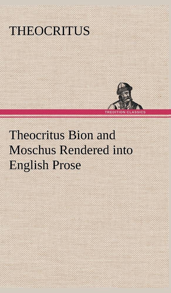 Theocritus Bion and Moschus Rendered into English Prose,Used