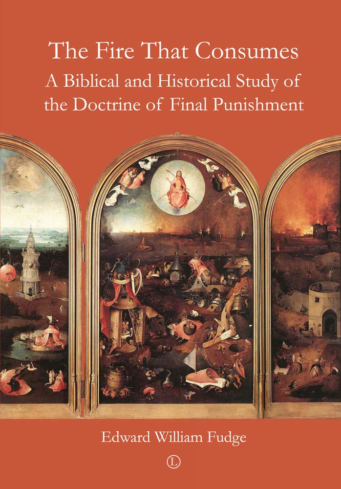 The Fire That Consumes: A Biblical and Historical Study of the Doctrine of Final Punishment,New
