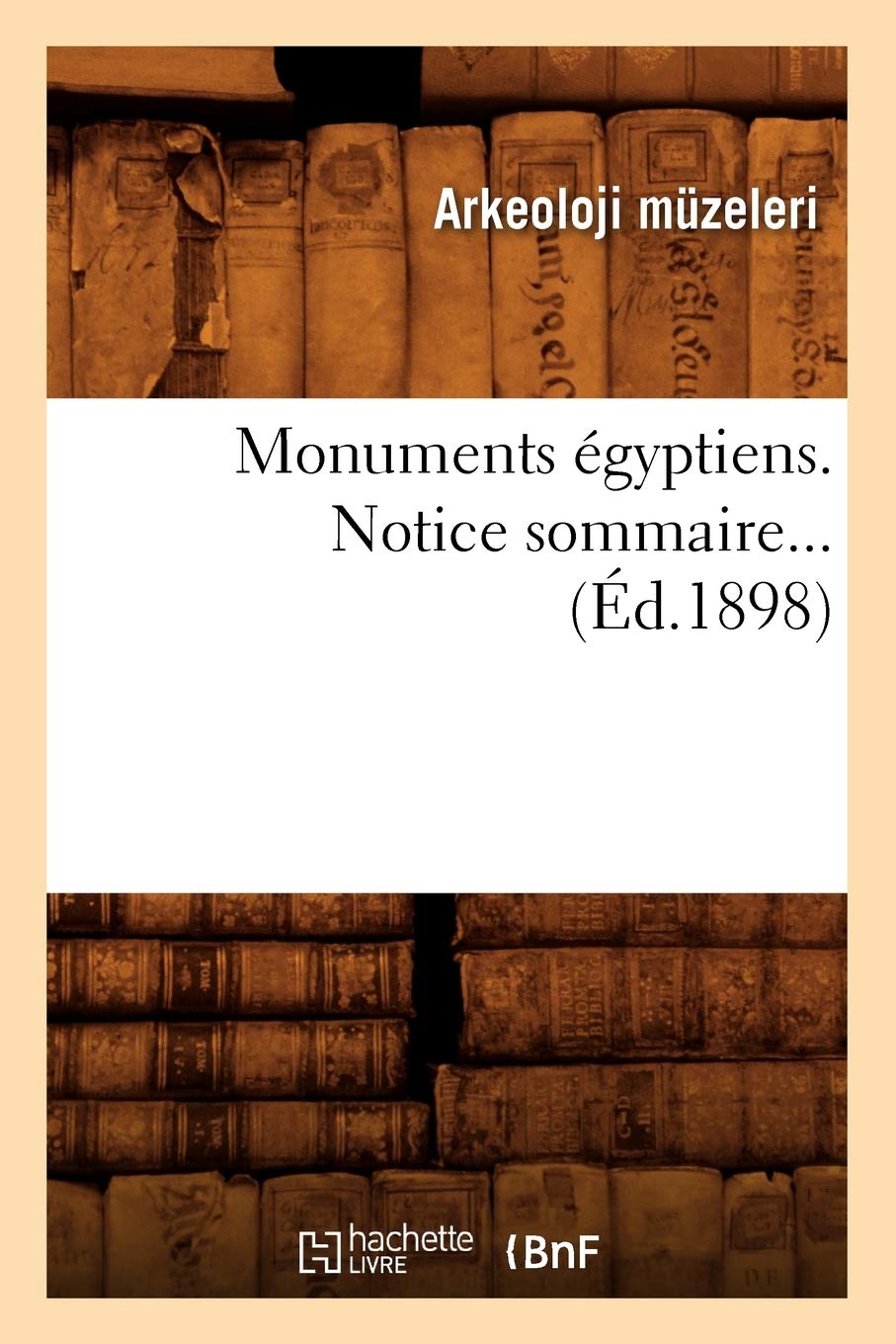 Monuments Gyptiens. Notice Sommaire (D.1898) (Histoire) (French Edition),New