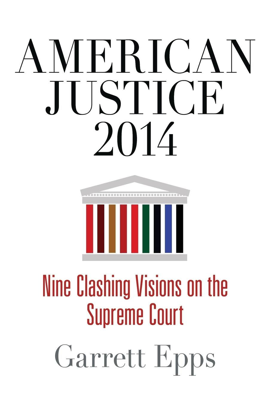 American Justice 2014: Nine Clashing Visions On The Supreme Court,New