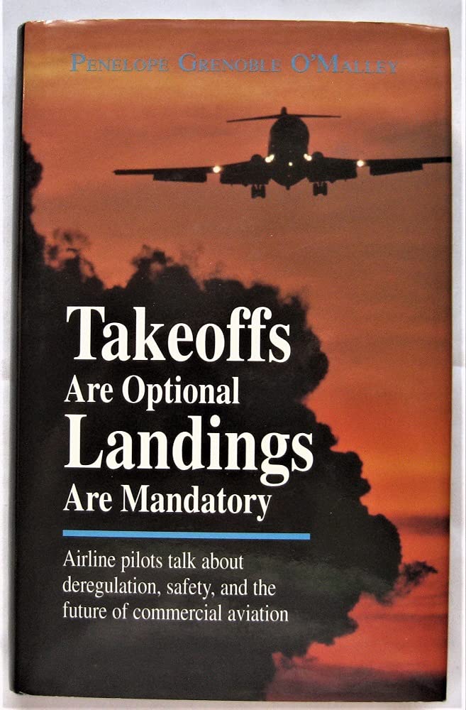 Takeoffs Are Optional Landings Are Mandatory: Airline Pilots Talk About Deregulation, Safety, And The Future Of Commercial Aviat,Used