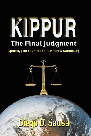 Kippur  the Final Judgment: Apocalyptic Secrets of the Hebrew Sanctuary,New