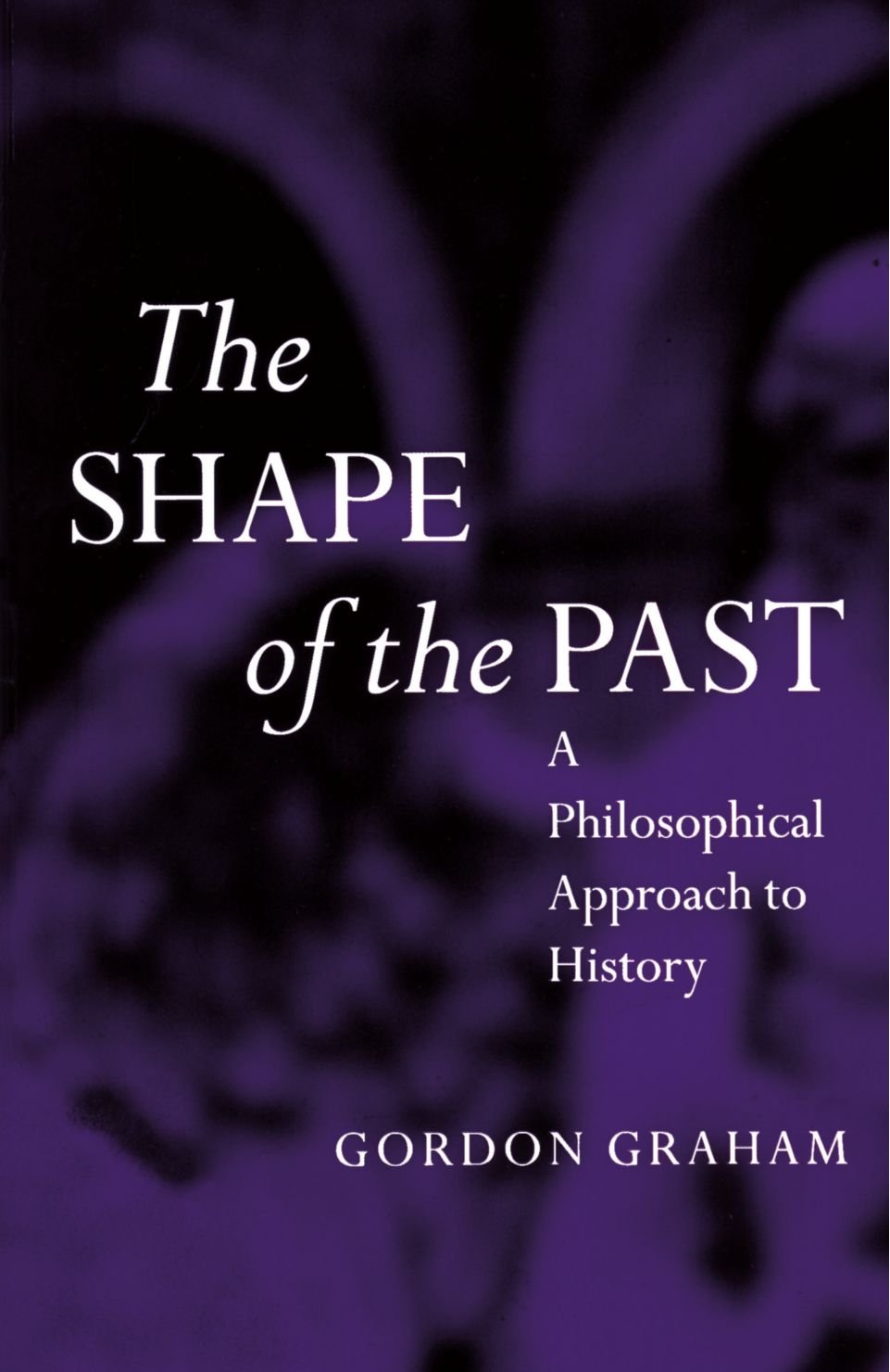 The Shape Of The Past: A Philosophical Approach To History,New