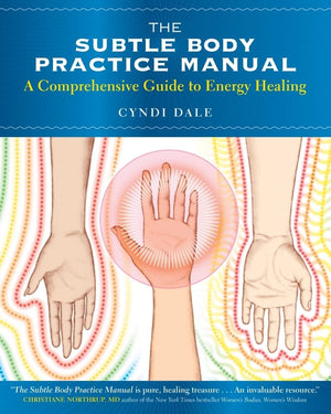 The Subtle Body Practice Manual: A Comprehensive Guide To Energy Healing