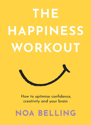 The Happiness Workout: How to optimise confidence, creativity and your brain,New