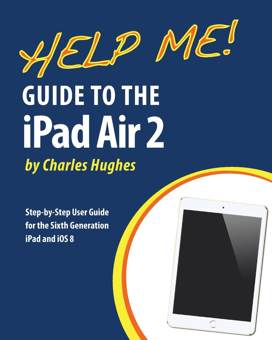 Help Me! Guide to the iPad Air 2: StepbyStep User Guide for the Sixth Generation iPad and iOS 8,Used