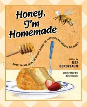 Honey, I'M Homemade: Sweet Treats From The Beehive Across The Centuries And Around The World