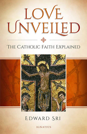 Love Unveiled: The Catholic Faith Explained,Used