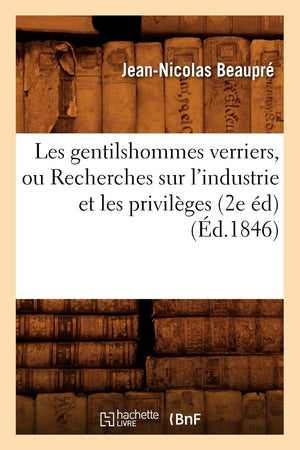 Les Gentilshommes Verriers, Ou Recherches Sur L'Industrie Et Les Privilges (2E D) (D.1846) (Histoire) (French Edition),New