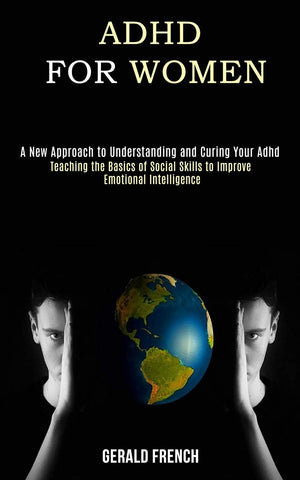 Adhd for Women: A New Approach to Understanding and Curing Your Adhd (Teaching the Basics of Social Skills to Improve Emotional ,Used