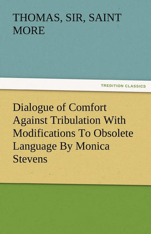 Dialogue of Comfort Against Tribulation with Modifications to Obsolete Language by Monica Stevens,Used
