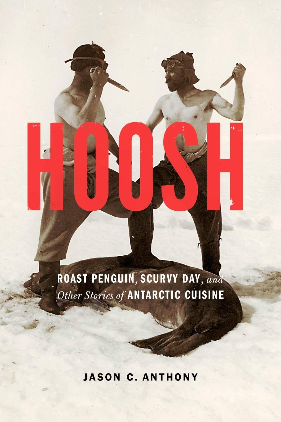 Hoosh: Roast Penguin, Scurvy Day, And Other Stories Of Antarctic Cuisine (At Table)