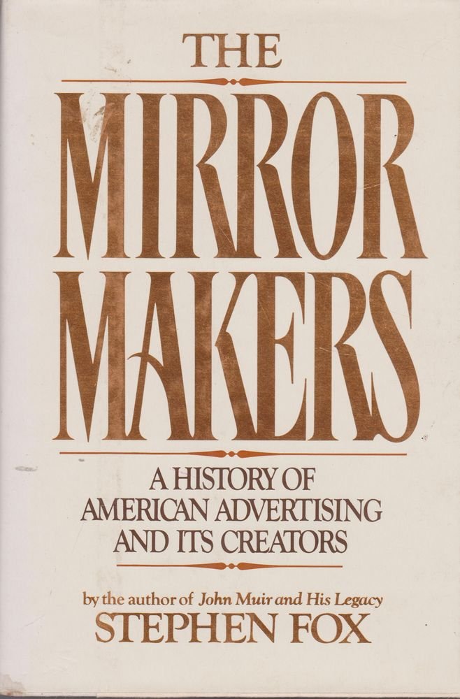 The Mirror Makers: A History Of American Advertising And Its Creators