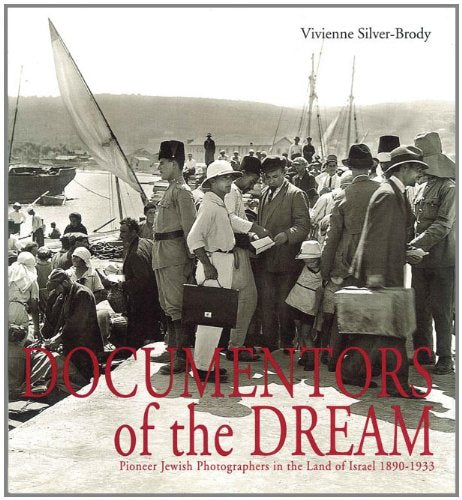 Documentors of the Dream: Pioneer Jewish Photographers in the Land of Israel, 18901933,Used