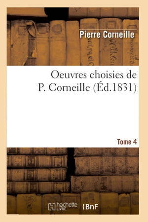 Oeuvres Choisies De P. Corneille. Tome 4 (D.1831) (Litterature) (French Edition),New