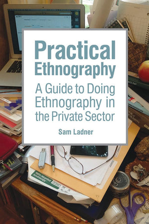 Practical Ethnography: A Guide to Doing Ethnography in the Private Sector,Used