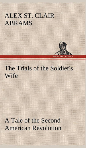 The Trials of the Soldier's Wife A Tale of the Second American Revolution,Used