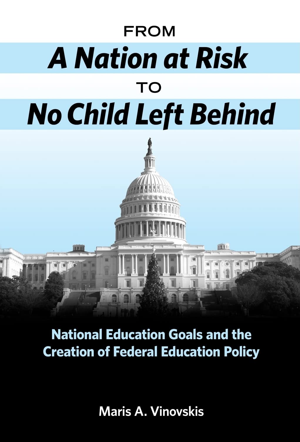 From A Nation at Risk to No Child Left Behind: National Education Goals and the Creation of Federal Education Policy,Used