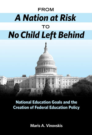 From A Nation at Risk to No Child Left Behind: National Education Goals and the Creation of Federal Education Policy,Used