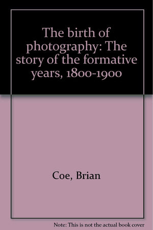The birth of photography: The story of the formative years, 18001900,Used