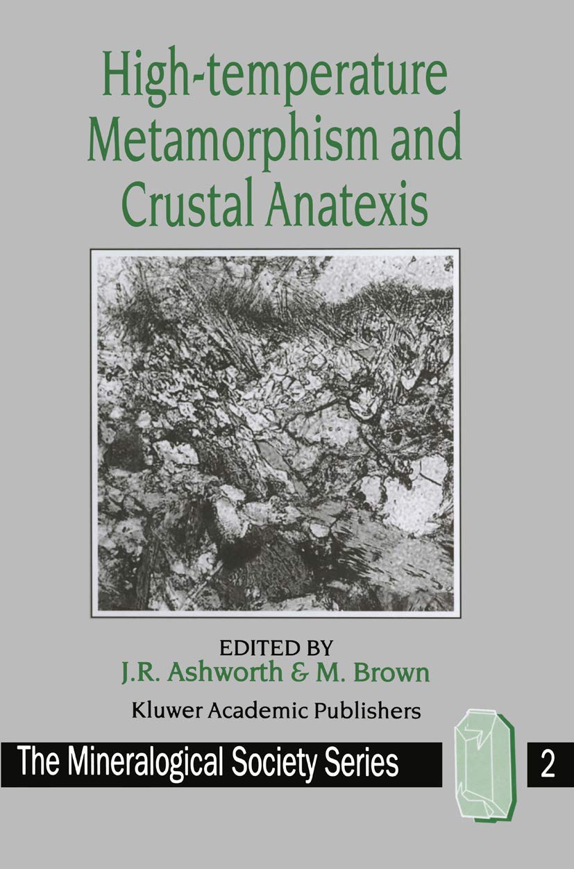 Hightemperature Metamorphism And Crustal Anatexis (The Mineralogical Society Series, 2),New
