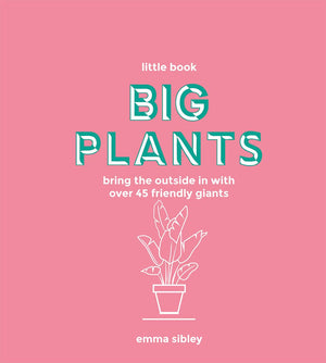 Little Book, Big Plants: Bring The Outside In With 45 Friendly Giants