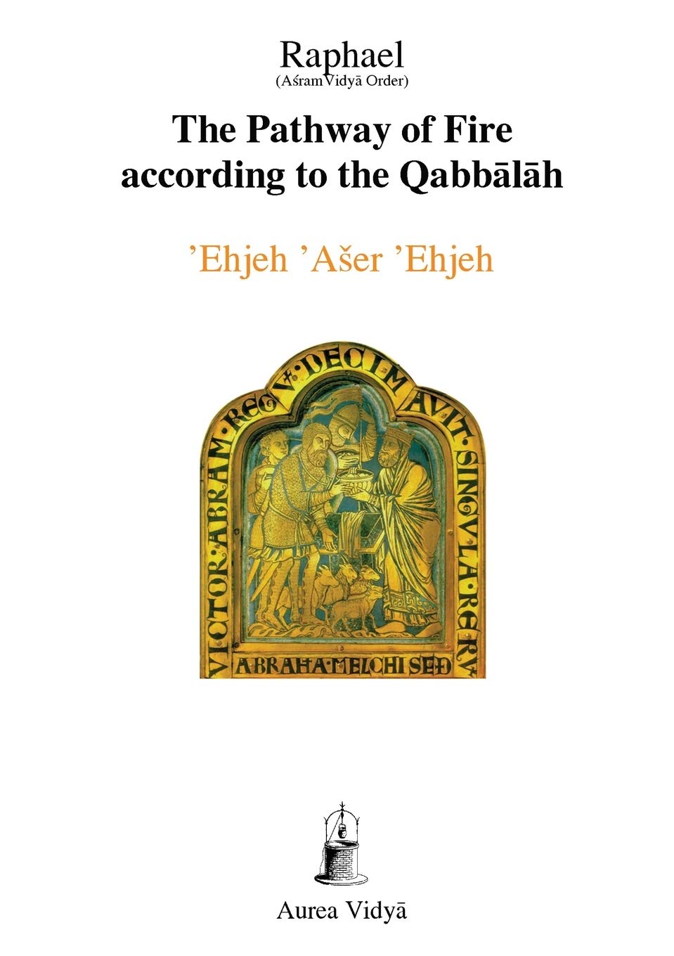 The Pathway Of Fire According To The Qabbalah, 'Ehjeh 'Aser 'Ehjeh (I Am That I Am) (Aurea Vidya Collection),Used