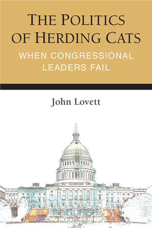 The Politics Of Herding Cats: When Congressional Leaders Fail (Legislative Politics And Policy Making),New
