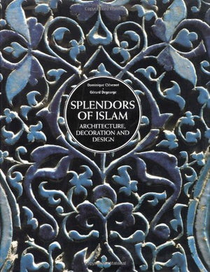 Splendors Of Islam: Architecture, Decoration And Design